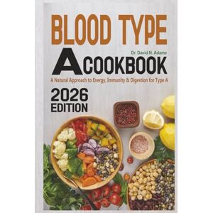 N. Adams, Dr. David Blood Type A Cookbook: A Natural Approach to Energy, Immunity & Digestion for Type A N. Adams, Dr. David Blood Type A Cookbook: A Natural Approach to Energy, Immunity & Digestion for Type A