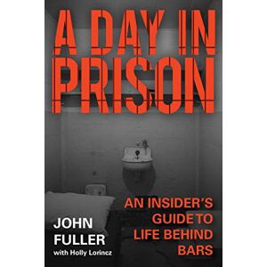 Skyhorse A Day in Prison: An Insider's Guide to Life Behind Bars Skyhorse A Day in Prison: An Insider's Guide to Life Behind Bars
