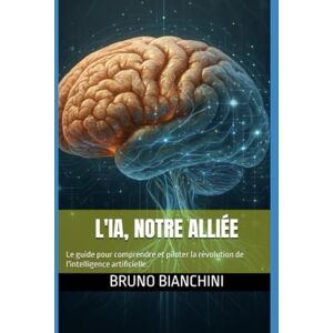 bianchini, bruno L'IA, Notre Alliée: Le guide pour comprendre et piloter la révolution de l'intelligence artificielle. bianchini, bruno L'IA, Notre Alliée: Le guide pour comprendre et piloter la révolution de l'intelligence artificielle.