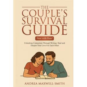 Maxwell-Smith, Andrea The Couple’s Survival Guide (Now with Pens!): Unlocking Connection Through Writing: Heal and Deepen Your Love For Each Other Maxwell-Smith, Andrea The Couple’s Survival Guide (Now with Pens!): Unlocking Connection Through Writing: Heal and Deepen Your Love For Each Other