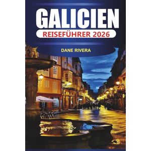 RIVERA, DANE GALICIEN REISEFÜHRER 2026: Erkunden Sie Küstendörfer, Waldwege, traditionelles Essen und Attraktionen der Atlantikküste RIVERA, DANE GALICIEN REISEFÜHRER 2026: Erkunden Sie Küstendörfer, Waldwege, traditionelles Essen und Attraktionen der Atlantikküste