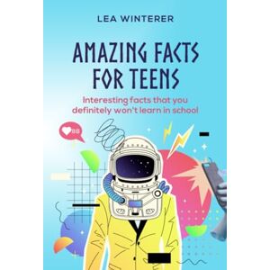 Winterer, Lea Amazing Facts for Teens: Interesting facts you definitely won't learn in school Winterer, Lea Amazing Facts for Teens: Interesting facts you definitely won't learn in school