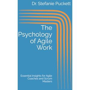 Puckett, Dr. Stefanie The Psychology of Agile Work: Essential Insights for Agile Coaches and Scrum Masters Puckett, Dr. Stefanie The Psychology of Agile Work: Essential Insights for Agile Coaches and Scrum Masters