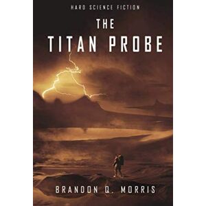 Morris, Brandon Q. The Titan Probe: Hard Science Fiction (Ice Moon) Morris, Brandon Q. The Titan Probe: Hard Science Fiction (Ice Moon)