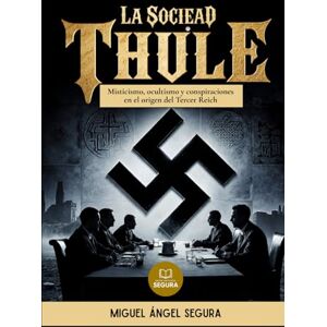 Segura, Miguel Ángel La Sociedad Thule y las raíces ocultas del nazismo: Misticismo, ocultismo y conspiraciones en el origen del Tercer Reich (Investigaciones incómodas) Segura, Miguel Ángel La Sociedad Thule y las raíces ocultas del nazismo: Misticismo, ocultismo y conspiraciones en el origen del Tercer Reich (Investigaciones incómodas)