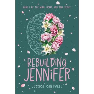 Cantwell, Jessica Rebuilding Jennifer: 1 (The Mind, Heart, and Soul Series) Cantwell, Jessica Rebuilding Jennifer: 1 (The Mind, Heart, and Soul Series)