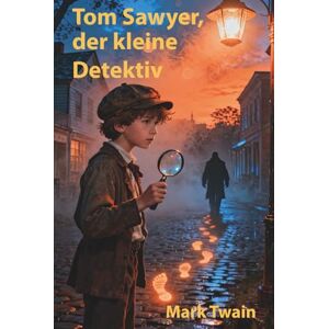 Twain, Mark Tom Sawyer, der kleine Detektiv: Illustrierte Neuauflage Twain, Mark Tom Sawyer, der kleine Detektiv: Illustrierte Neuauflage