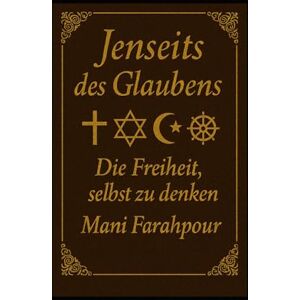 Farahpour, Mani Jenseits des Glaubens-Die Freiheit, selbst zu denken Farahpour, Mani Jenseits des Glaubens-Die Freiheit, selbst zu denken