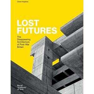 Owen Hopkins Lost Futures: The Disappearing Architecture of Post-War Britain Owen Hopkins Lost Futures: The Disappearing Architecture of Post-War Britain