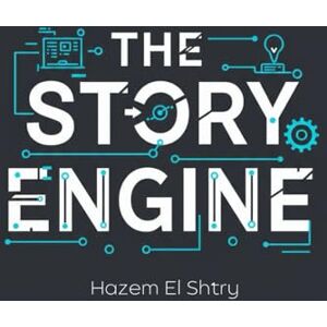 El Shtry, Hazem The Story Engine: Powering Your Startup with Strategic PR El Shtry, Hazem The Story Engine: Powering Your Startup with Strategic PR