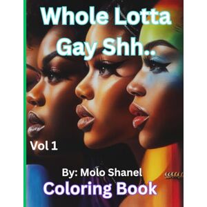 SHANEL, MOLO WHOLE LOTTA GAY SHH... – Volume 1: A Sassy, Grown & Queer Coloring Book of Bold Quotes and LGBTQ+ Expression SHANEL, MOLO WHOLE LOTTA GAY SHH... – Volume 1: A Sassy, Grown & Queer Coloring Book of Bold Quotes and LGBTQ+ Expression