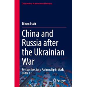 Pradt, Tilman China and Russia after the Ukrainian War: Perspectives for a Partnership in World Order 3.0 (Contributions to International Relations) Pradt, Tilman China and Russia after the Ukrainian War: Perspectives for a Partnership in World Order 3.0 (Contributions to International Relations)