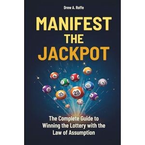 Roffe, Drew A. Manifest The Jackpot: The Complete Guide to Winning the Lottery with the Law of Assumption (Law Of Assumption Mastery Series) Roffe, Drew A. Manifest The Jackpot: The Complete Guide to Winning the Lottery with the Law of Assumption (Law Of Assumption Mastery Series)