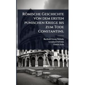 Niebuhr, Barthold Georg Römische Geschichte von dem ersten punischen Kriege bis zum Tode Constantins. Niebuhr, Barthold Georg Römische Geschichte von dem ersten punischen Kriege bis zum Tode Constantins.