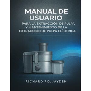 JAYDEN, RICHARD PO. MANUAL DE USUARIO PARA LA EXTRACCIÓN DE PULPA Y MANTENIMIENTO DE LA EXTRACCIÓN DE PULPA ELÉCTRICA JAYDEN, RICHARD PO. MANUAL DE USUARIO PARA LA EXTRACCIÓN DE PULPA Y MANTENIMIENTO DE LA EXTRACCIÓN DE PULPA ELÉCTRICA