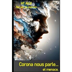 Attaf, MT Corona nous parle... et menace: Une traversée intérieure, entre vertige et parole Attaf, MT Corona nous parle... et menace: Une traversée intérieure, entre vertige et parole