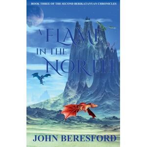 Beresford, John A Flame In The North: 3 (The Second Berikatanyan Chronicles) Beresford, John A Flame In The North: 3 (The Second Berikatanyan Chronicles)