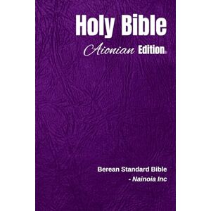 Nainoia Inc Holy Bible Aionian Edition: Berean Standard Bible Nainoia Inc Holy Bible Aionian Edition: Berean Standard Bible