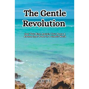 T, Y The Gentle Revolution: Heal Your Mind, Reclaim Your Peace & Awaken Inner Power in a Chaotic World T, Y The Gentle Revolution: Heal Your Mind, Reclaim Your Peace & Awaken Inner Power in a Chaotic World