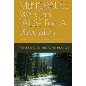 Obi, Veronica Chiemezie Onyirimba MENOPAUSE: We Can PAUSE For A Discussion: Embracing This Nature's Transition With Knowledge, Grace, And Dignity Obi, Veronica Chiemezie Onyirimba MENOPAUSE: We Can PAUSE For A Discussion: Embracing This Nature's Transition With Knowledge, Grace, And Dignity
