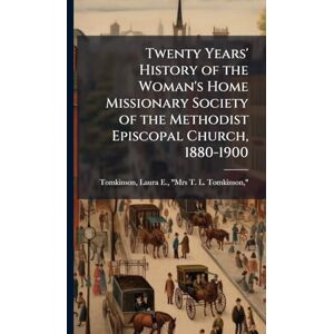 United Twenty Years' History of the Woman's Home Missionary Society of the Methodist Episcopal Church, 1880-1900 United Twenty Years' History of the Woman's Home Missionary Society of the Methodist Episcopal Church, 1880-1900