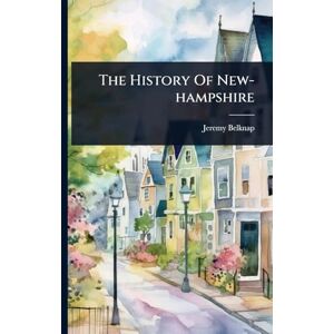 Belknap, Jeremy The History Of New-hampshire Belknap, Jeremy The History Of New-hampshire