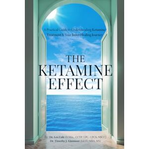 Cole, Dr. Les The Ketamine Effect: A Practical Guide to Understanding Ketamine Treatment & Your Inner Healing Journey Cole, Dr. Les The Ketamine Effect: A Practical Guide to Understanding Ketamine Treatment & Your Inner Healing Journey