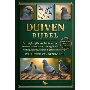Vandenbosch, Dr. Pieter koude klimaat dieren houden: De complete gids voor het fokken van duiven – Rassen, Racen, Training, Huisvesting, Voeding, Kweken & Gezondheidszorg Vandenbosch, Dr. Pieter koude klimaat dieren houden: De complete gids voor het fokken van duiven – Rassen, Racen, Training, Huisvesting, Voeding, Kweken & Gezondheidszorg