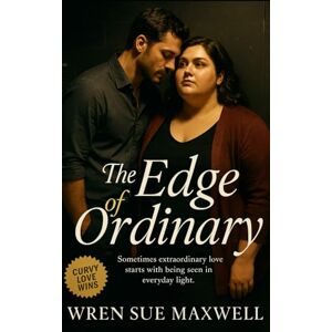 Maxwell, Wren Sue The Edge of Ordinary: A slow-burn BBW workplace love story where ordinary moments become extraordinary (The Love We Deserve – A Plus-Size Romance Series) Maxwell, Wren Sue The Edge of Ordinary: A slow-burn BBW workplace love story where ordinary moments become extraordinary (The Love We Deserve – A Plus-Size Romance Series)