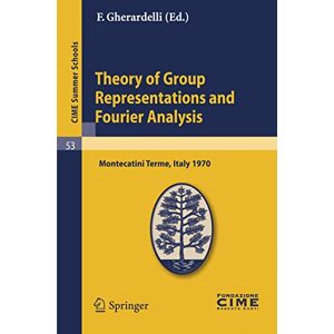 Theory of Group Representations and Fourier Analysis: Lectures given at a Summer School of the Centro Internazionale Matematico Estivo (C.I.M.E.) held ... 4, 1970: 53 (C.I.M.E. Summer Schools, 53) Theory of Group Representations and Fourier Analysis: Lectures given at a Summer School of the Centro Internazionale Matematico Estivo (C.I.M.E.) held ... 4, 1970: 53 (C.I.M.E. Summer Schools, 53)