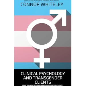 Whiteley, Connor Clinical Psychology And Transgender Clients: A Guide To Clinical Psychology, Mental Health and Psychotherapy: 23 (Introductory) Whiteley, Connor Clinical Psychology And Transgender Clients: A Guide To Clinical Psychology, Mental Health and Psychotherapy: 23 (Introductory)
