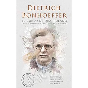 Bonhoeffer, Dietrich El curso de discipulado: la versión completa del costo del discipulado Bonhoeffer, Dietrich El curso de discipulado: la versión completa del costo del discipulado