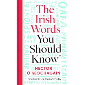 Hector Ó hEochagáin The Irish Words You Should Know: and how to start using them again: and how to use them every day Hector Ó hEochagáin The Irish Words You Should Know: and how to start using them again: and how to use them every day