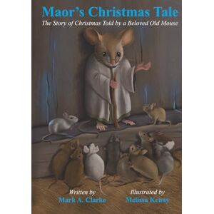 Clarke, Mark A. Maor's Christmas Tale: The Story of Christmas Told by a Beloved Old Mouse Clarke, Mark A. Maor's Christmas Tale: The Story of Christmas Told by a Beloved Old Mouse