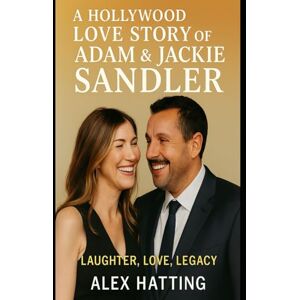 Hatting, Alex A Hollywood Love Story of Adam & Jackie Sandler: Laughter, Love, Legacy Hatting, Alex A Hollywood Love Story of Adam & Jackie Sandler: Laughter, Love, Legacy