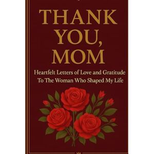 Waithaka, Julius M THANK YOU, MOM: Heartfelt Letters of Love and Gratitude To the Woman Who Shaped My Life Waithaka, Julius M THANK YOU, MOM: Heartfelt Letters of Love and Gratitude To the Woman Who Shaped My Life
