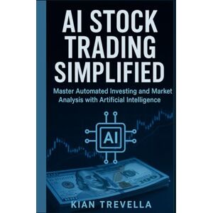 TREVELLA, KIAN AI Stock Trading Simplified: Master Automated Investing and Market Analysis with Artificial Intelligence: A Beginner-Friendly Guide to Predicting ... Profit with Smart AI Trading Systems TREVELLA, KIAN AI Stock Trading Simplified: Master Automated Investing and Market Analysis with Artificial Intelligence: A Beginner-Friendly Guide to Predicting ... Profit with Smart AI Trading Systems