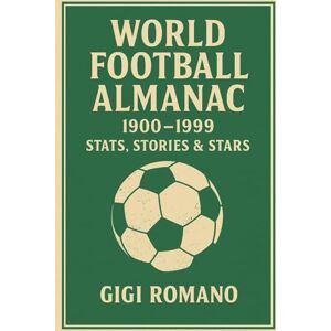 Romano, Gigi World Football Almanac 1900-1999: Stats, Stories & Stars Romano, Gigi World Football Almanac 1900-1999: Stats, Stories & Stars