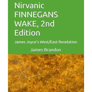 Brandon, James Nirvanic FINNEGANS WAKE, 2nd Edition: James Joyce's West/East Revelation Brandon, James Nirvanic FINNEGANS WAKE, 2nd Edition: James Joyce's West/East Revelation