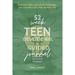 Samuel, Jane 52 Week Teen Devotional + Guided Journal: A One Year Guide for Teens with 52 Weekly Devotions that include Scripture, Prayer, Reflection Questions, ... and Practical Steps to Grow in Faith Samuel, Jane 52 Week Teen Devotional + Guided Journal: A One Year Guide for Teens with 52 Weekly Devotions that include Scripture, Prayer, Reflection Questions, ... and Practical Steps to Grow in Faith