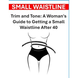 Press, Rosey Trim and Tone: A Woman's Guide to Getting a Small Waistline After 40 Press, Rosey Trim and Tone: A Woman's Guide to Getting a Small Waistline After 40