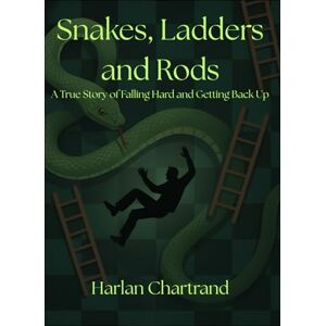 Chartrand, Mr Harlan M Snakes, Ladders and Rods: A True Story of Falling Hard and Getting Back Up Chartrand, Mr Harlan M Snakes, Ladders and Rods: A True Story of Falling Hard and Getting Back Up