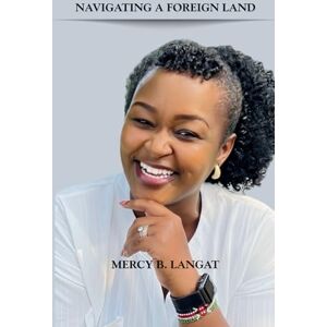 langat, Mercy B Navigating a Foreign Land: A Journey of Faith, Identity, and Belonging langat, Mercy B Navigating a Foreign Land: A Journey of Faith, Identity, and Belonging