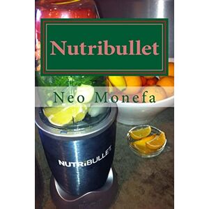 Monefa, Neo Nutribullet: The Ultimate Nutribullet Smoothie Recipe Guide For Weight Loss, Anti-Aging & Detox (Nutribullet Recipe- Nutribullet Cookbook- Nutribullet for Weight Loss- How to use Nuribullet) Monefa, Neo Nutribullet: The Ultimate Nutribullet Smoothie Recipe Guide For Weight Loss, Anti-Aging & Detox (Nutribullet Recipe- Nutribullet Cookbook- Nutribullet for Weight Loss- How to use Nuribullet)