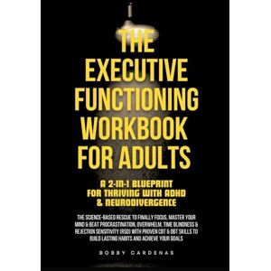Cardenas, Bobby The Executive Functioning Workbook for Adults – A 2-in-1 Blueprint for Thriving with ADHD & Neurodivergence: The Science-Based Rescue to Finally ... Time Blindness & Rejection Sensitivity (RSD) Cardenas, Bobby The Executive Functioning Workbook for Adults – A 2-in-1 Blueprint for Thriving with ADHD & Neurodivergence: The Science-Based Rescue to Finally ... Time Blindness & Rejection Sensitivity (RSD)