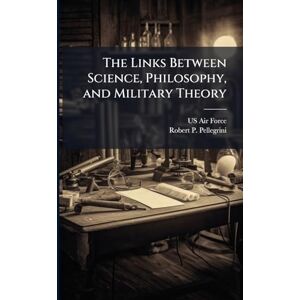Pellegrini, Robert P The Links Between Science, Philosophy, and Military Theory Pellegrini, Robert P The Links Between Science, Philosophy, and Military Theory