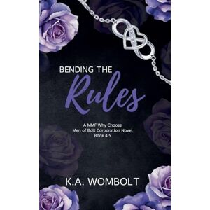 Wombolt, K a Bending the Rules: 4.5 (The Men of Bolt Corporation) Wombolt, K a Bending the Rules: 4.5 (The Men of Bolt Corporation)