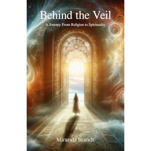 Brandt Behind the Veil: A journey from religion to spirituality Brandt Behind the Veil: A journey from religion to spirituality