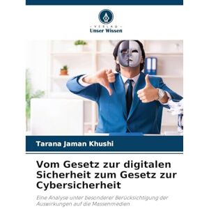 Khushi, Tarana Jaman Vom Gesetz zur digitalen Sicherheit zum Gesetz zur Cybersicherheit: Eine Analyse unter besonderer Berücksichtigung der Auswirkungen auf die Massenmedien Khushi, Tarana Jaman Vom Gesetz zur digitalen Sicherheit zum Gesetz zur Cybersicherheit: Eine Analyse unter besonderer Berücksichtigung der Auswirkungen auf die Massenmedien