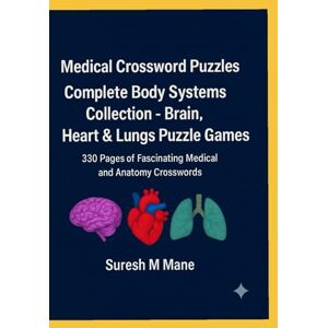 Mane, Mr. Suresh M Medical Crossword Puzzles: Complete Body Systems Collection Brain, Heart & Lungs Puzzle Games: 330 Pages of Fascinating Medical and Anatomy Crosswords Mane, Mr. Suresh M Medical Crossword Puzzles: Complete Body Systems Collection Brain, Heart & Lungs Puzzle Games: 330 Pages of Fascinating Medical and Anatomy Crosswords